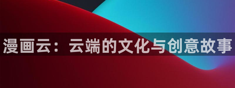 虫虫漫画官网免费：漫画云：云端的文化与创意故事